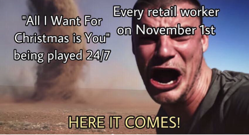 here it comes tornado meme template - "All I Want For Every retail worker Christmas is You" on November 1st being played 247 Here It Comes!