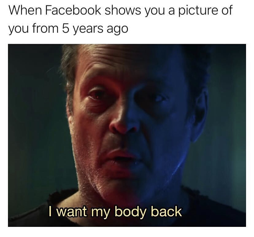 photo caption - When Facebook shows you a picture of you from 5 years ago I want my body back