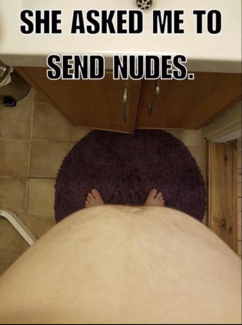 funny nudes memes - She Asked Me To Send Nudes.