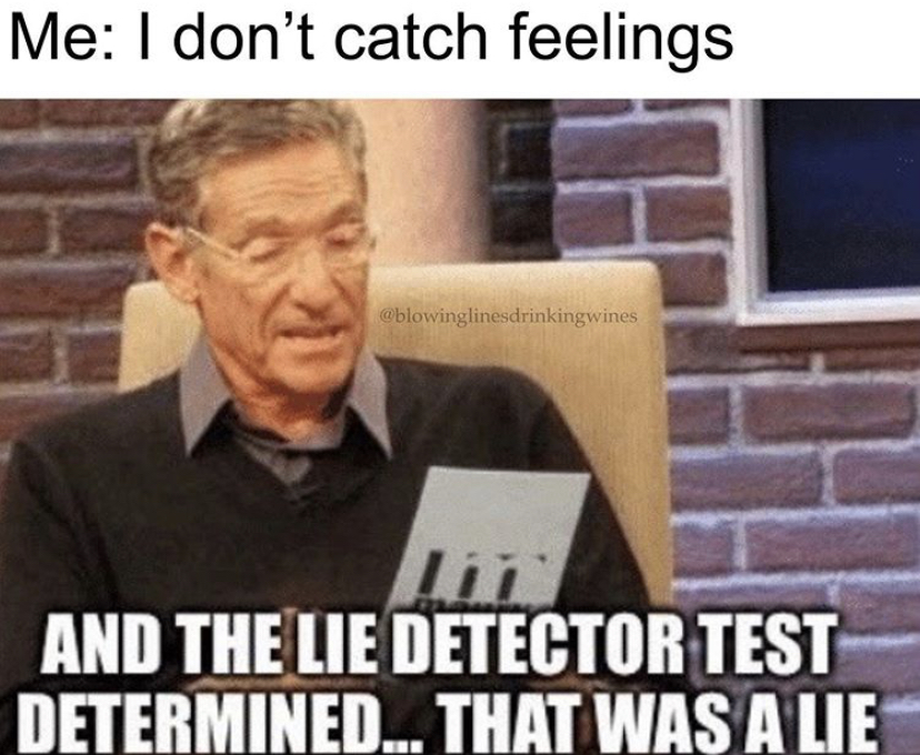 essential workers meme - Me I don't catch feelings blowinglinesdrinkingwines And The Lie Detector Test Determined... That Was A Lie