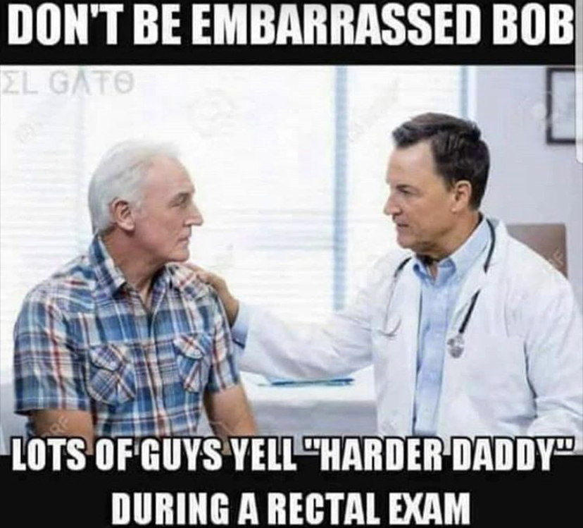 conversation - Don'T Be Embarrassed Bob El Gato Lots Of Guys Yell Harder Daddy" During A Rectal Exam