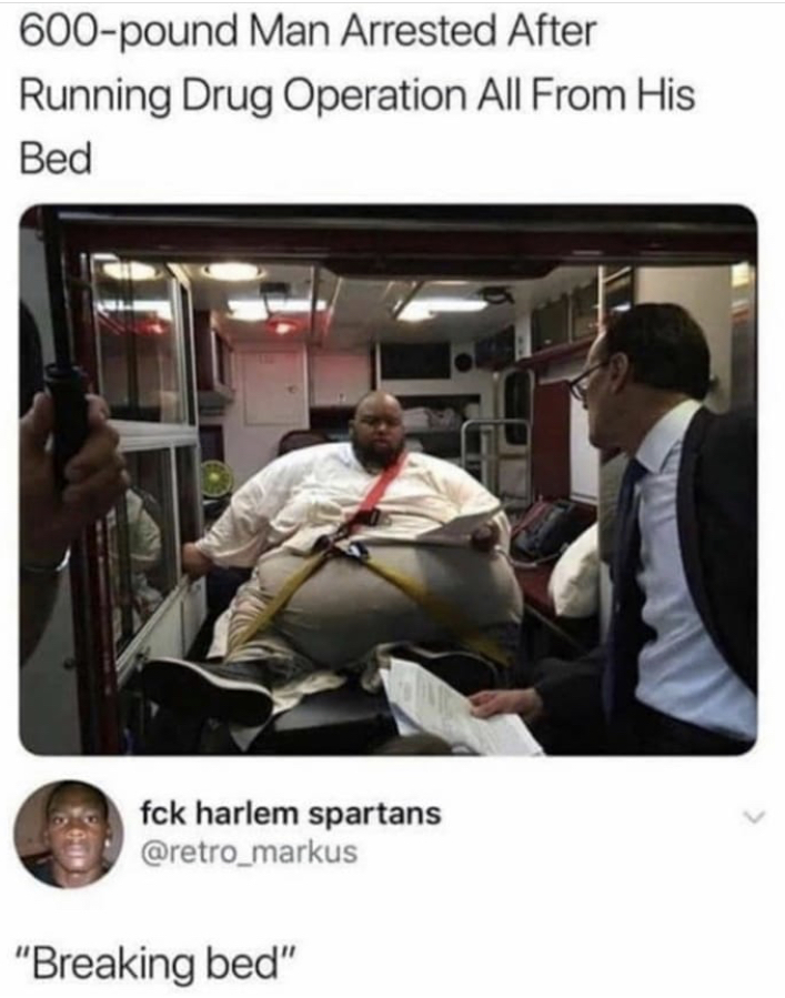 netflix adaptation meme - 600pound Man Arrested After Running Drug Operation All From His Bed fck harlem spartans "Breaking bed"