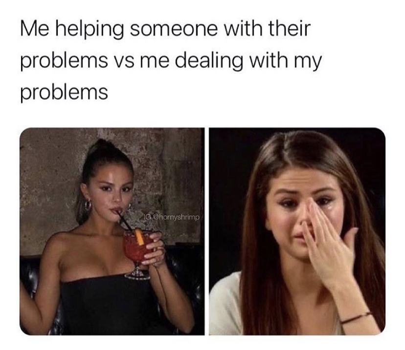 Me helping someone with their problems vs me dealing with my problems Ig