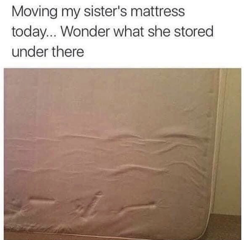 dildo mattress - Moving my sister's mattress today... Wonder what she stored under there