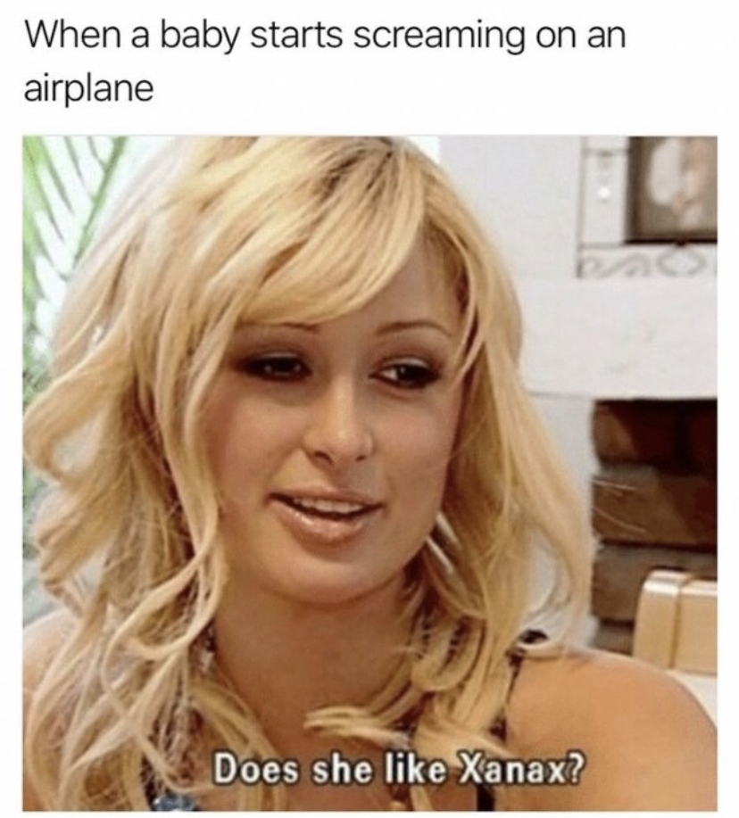 crying baby on plane meme - When a baby starts screaming on an airplane Does she Xanax?
