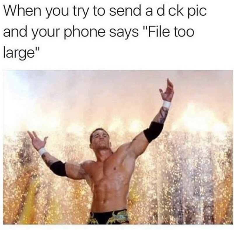 dick pic file too large - When you try to send a d ck pic and your phone says "File too large"