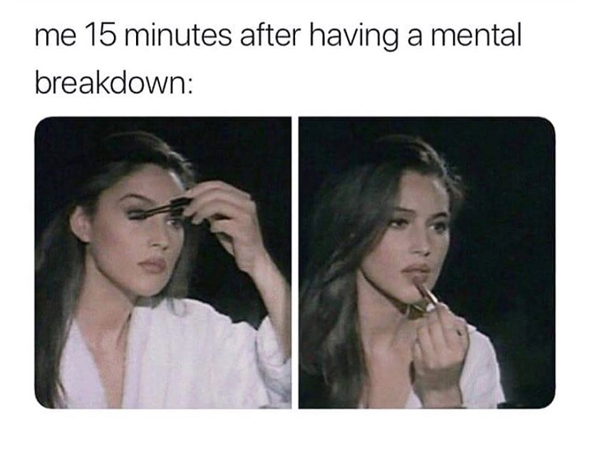 sassy memes - me 15 minutes after having a mental breakdown