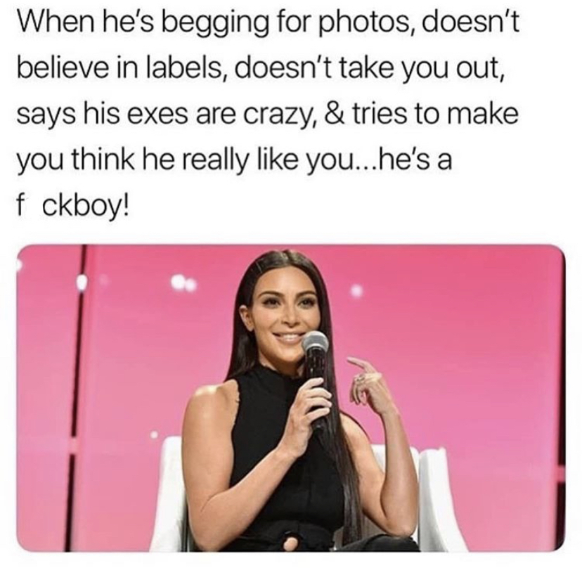 kim kardashian 2009 - When he's begging for photos, doesn't believe in labels, doesn't take you out, says his exes are crazy, & tries to make you think he really you...he's a f ckboy!