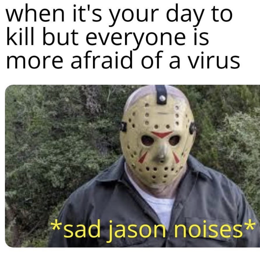 funny halloween memes 2020 - when it's your day to kill but everyone is more afraid of a virus sad jason noises