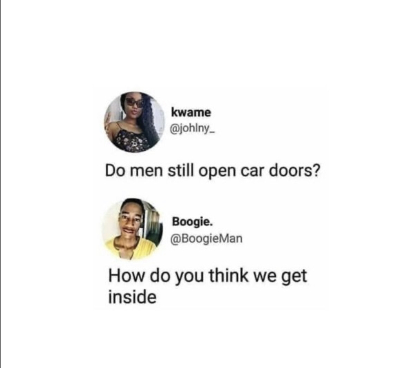 anti feminist memes - kwame Do men still open car doors? Boogie. How do you think we get inside