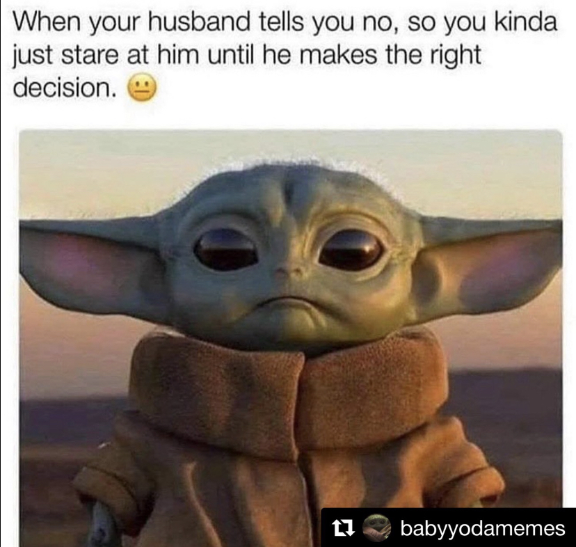 baby yoda meme when your husband tells you no - When your husband tells you no, so you kinda just stare at him until he makes the right decision. babyyodamemes
