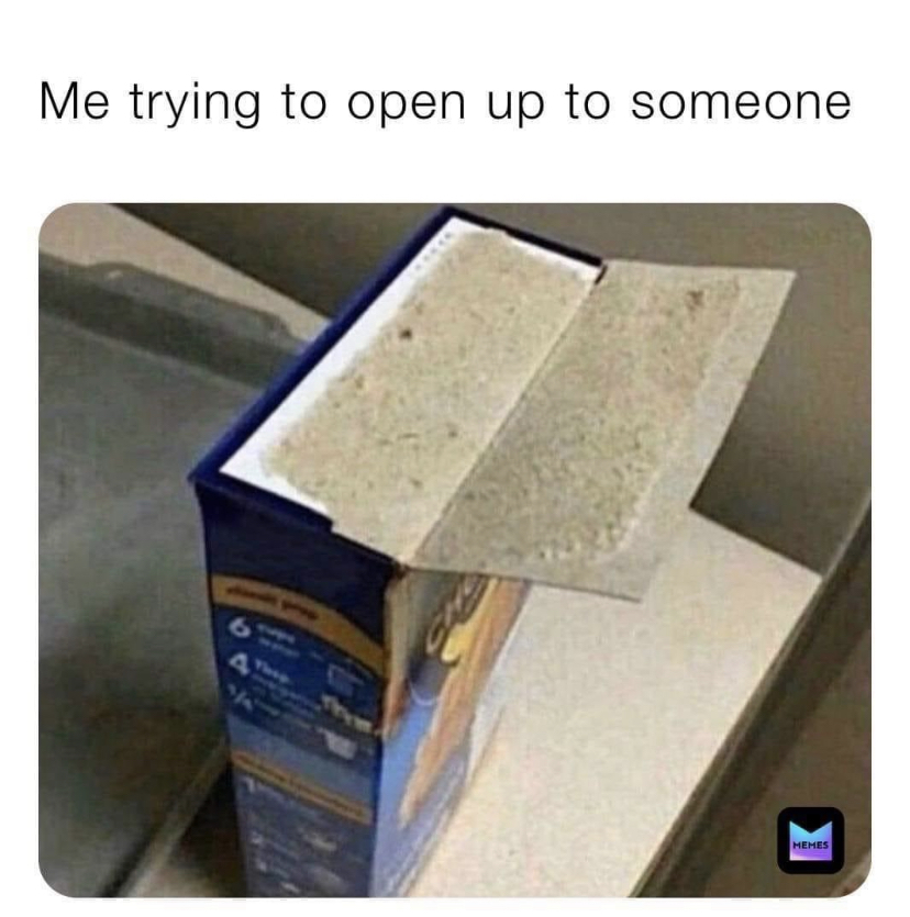 emotionally numb memes - Me trying to open up to someone