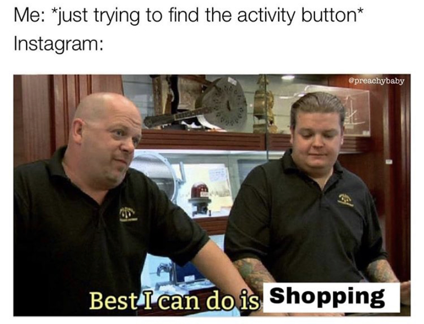 best i can do meme - Me just trying to find the activity button Instagram Best I can do is Shopping