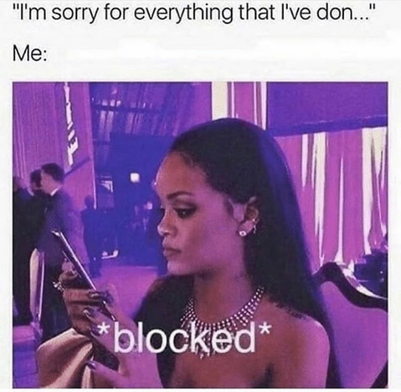 rihanna memes - "I'm sorry for everything that I've don..." Me blocked