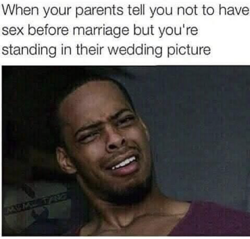 funniest sexual memes - When your parents tell you not to have sex before marriage but you're standing in their wedding picture