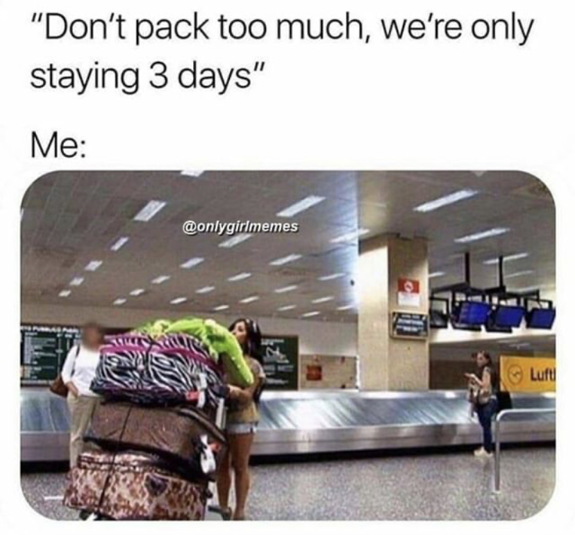 travel light meme - "Don't pack too much, we're only staying 3 days" Me 50 Luft