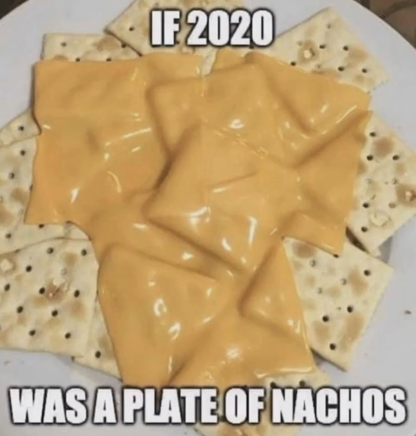 2020 nachos meme - If 2020 Was A Plate Of Nachos