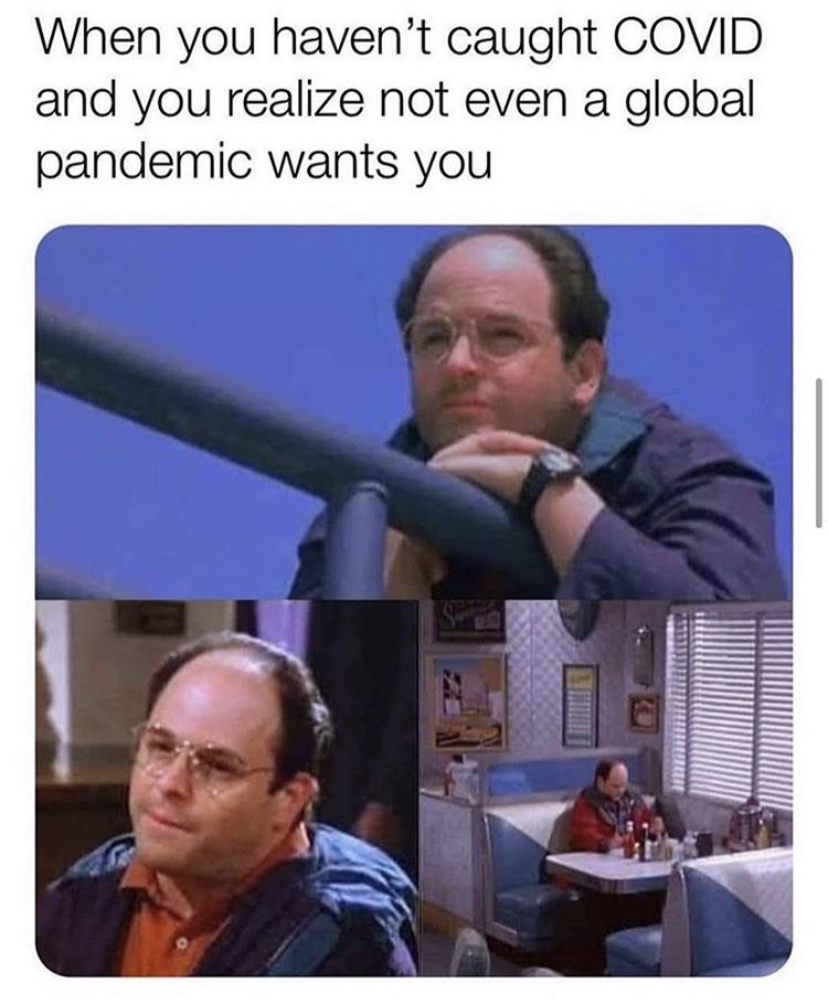 you haven t caught covid meme - When you haven't caught Covid and you realize not even a global pandemic wants you