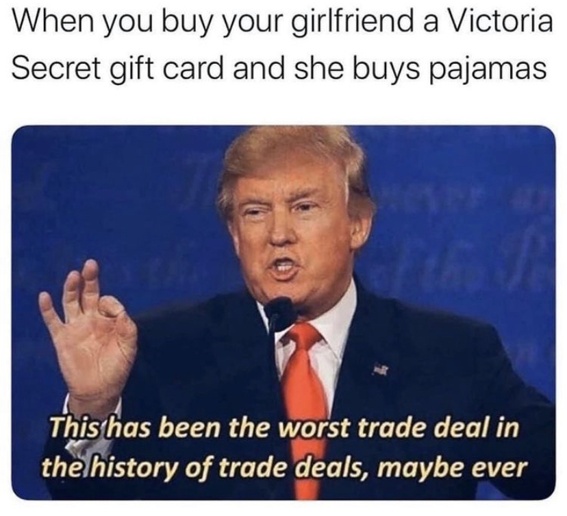 she doesn t follow you back - When you buy your girlfriend a Victoria Secret gift card and she buys pajamas This has been the worst trade deal in the history of trade deals, maybe ever