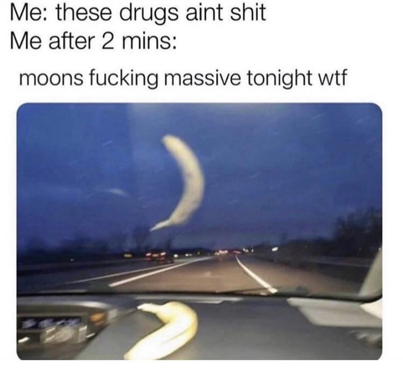 moon's massive tonight meme - Me these drugs aint shit Me after 2 mins moons fucking massive tonight wtf