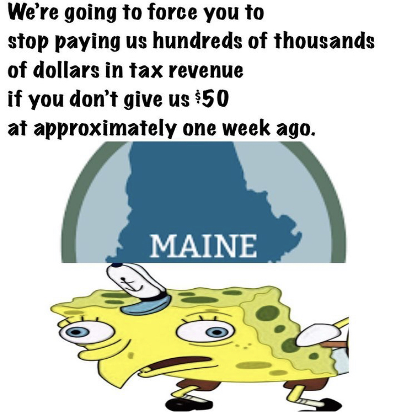 funny memes - mean break up quotes - We're going to force you to stop paying us hundreds of thousands of dollars in tax revenue if you don't give us $50 at approximately one week ago. Maine C
