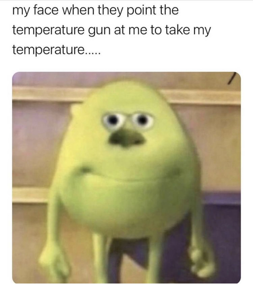 funny memes - my face when they take my temperature meme - my face when they point the temperature gun at me to take my temperature.....