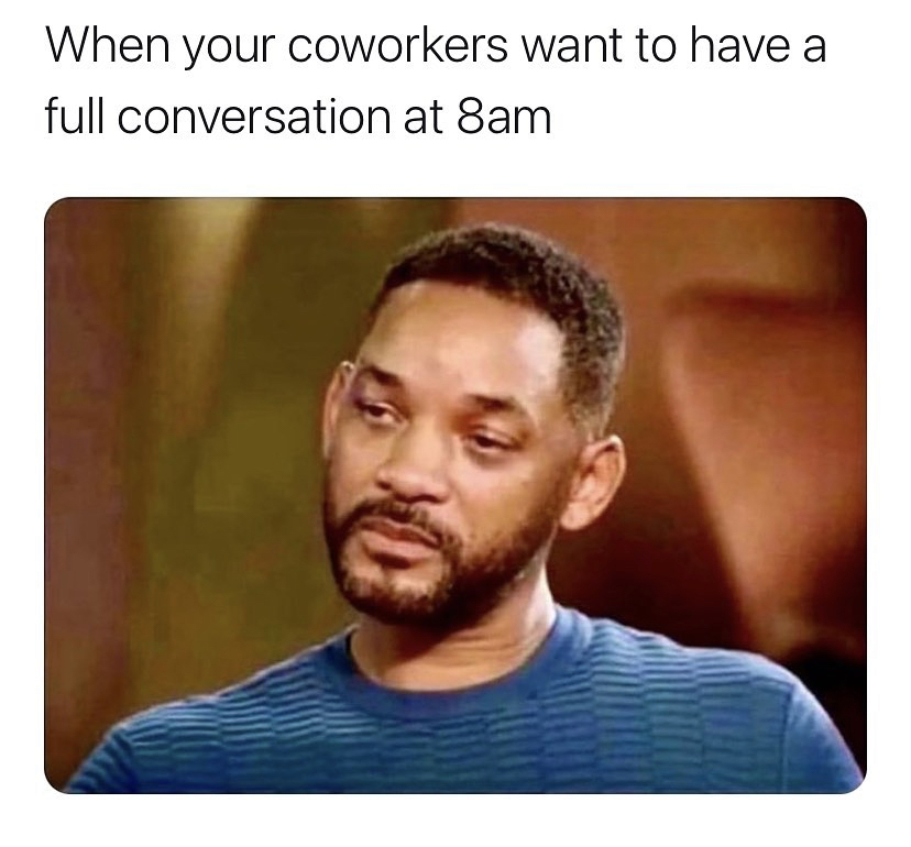 funny memes - will smith memes - When your coworkers want to have a full conversation at 8am