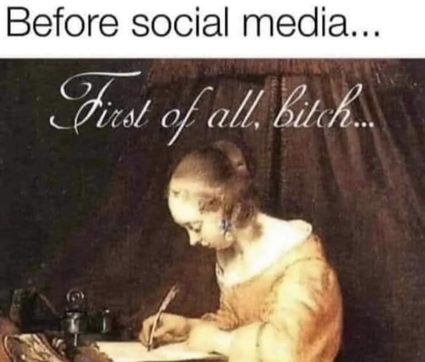 funny memes - gerard ter borch - Before social media... First of all, bitch.