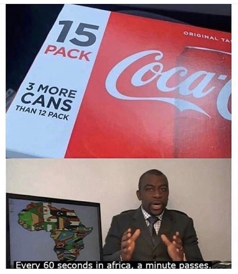 funny memes - breakthrough meme - 15 Original Ta Pack Coca 3 More Cans Than 12 Pack Every 60 seconds in africa, a minute passes.