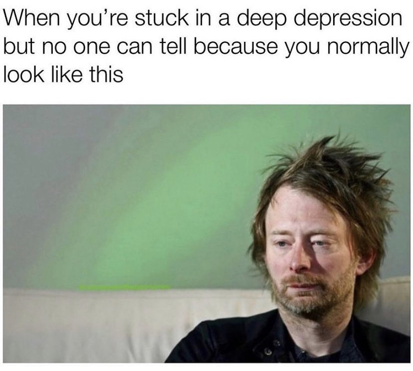 funny memes - thom yorke confused - When you're stuck in a deep depression but no one can tell because you normally look this