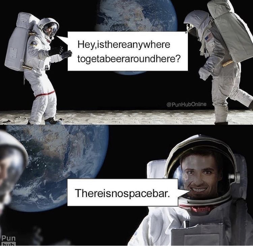 astronaut - Hey,isthereanywhere togetabeeraroundhere? Thereisnospacebar. Pun