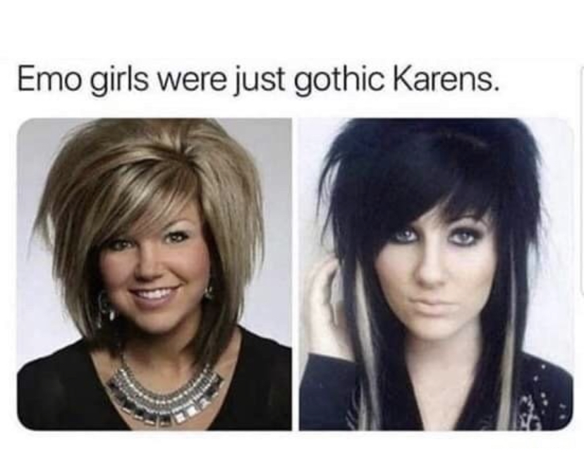 emo karen meme - Emo girls were just gothic Karens.