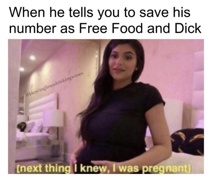 funny memes 2020 - When he tells you to save his number as Free Food and Dick next thing I knew, I was pregnant