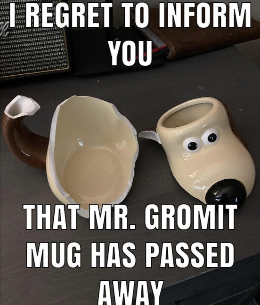 wiitarded - I Regret To Inform You That Mr. Gromit Mug Has Passed Away