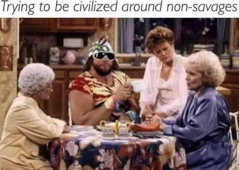 randy savage golden girls - Trying to be civilized around nonsavages