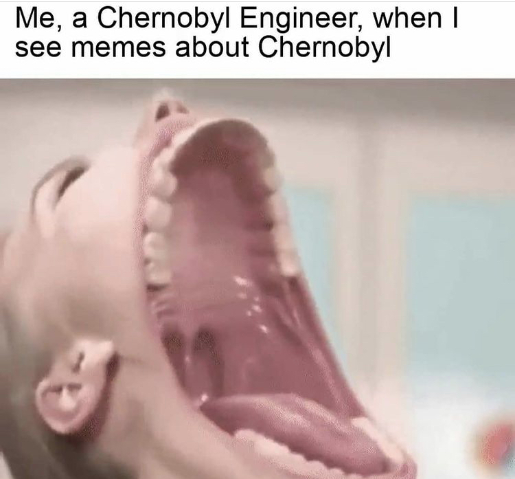 Humour - Me, a Chernobyl Engineer, when I see memes about Chernobyl