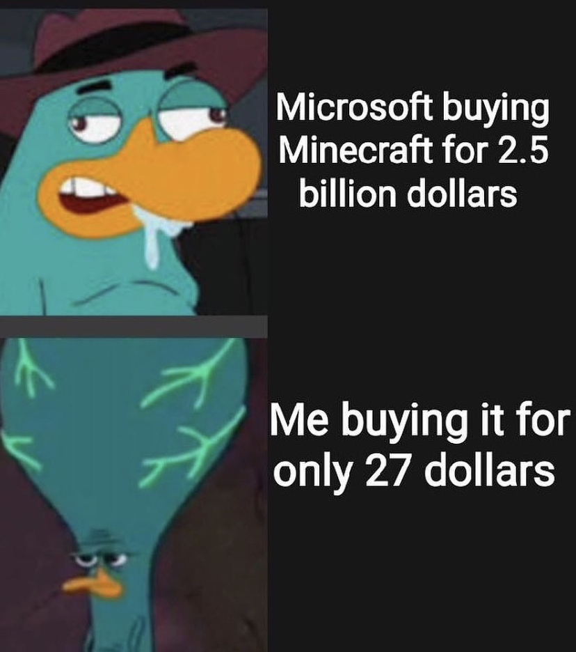 perry the platypus - Microsoft buying Minecraft for 2.5 billion dollars Me buying it for only 27 dollars