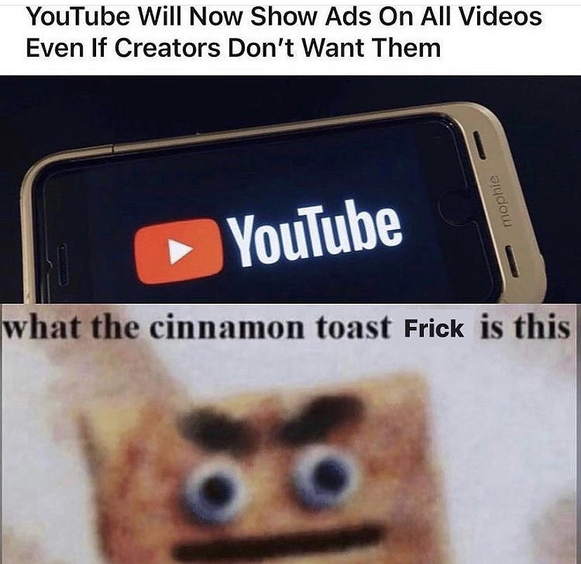 philippians 3 13 14 - YouTube Will Now Show Ads On All Videos Even If Creators Don't Want Them mophie YouTube what the cinnamon toast Frick is this