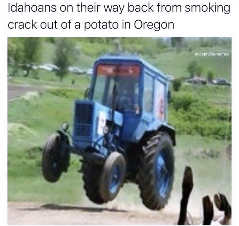 tractor - Idahoans on their way back from smoking crack out of a potato in Oregon acceptabiamomon