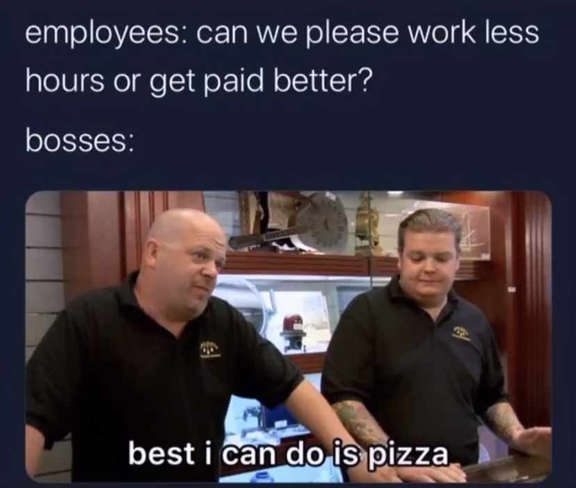 6 feet apart memes - employees can we please work less hours or get paid better? bosses Od best i can do is pizza