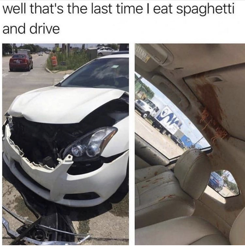 that's the last time i eat spaghetti - well that's the last time I eat spaghetti and drive
