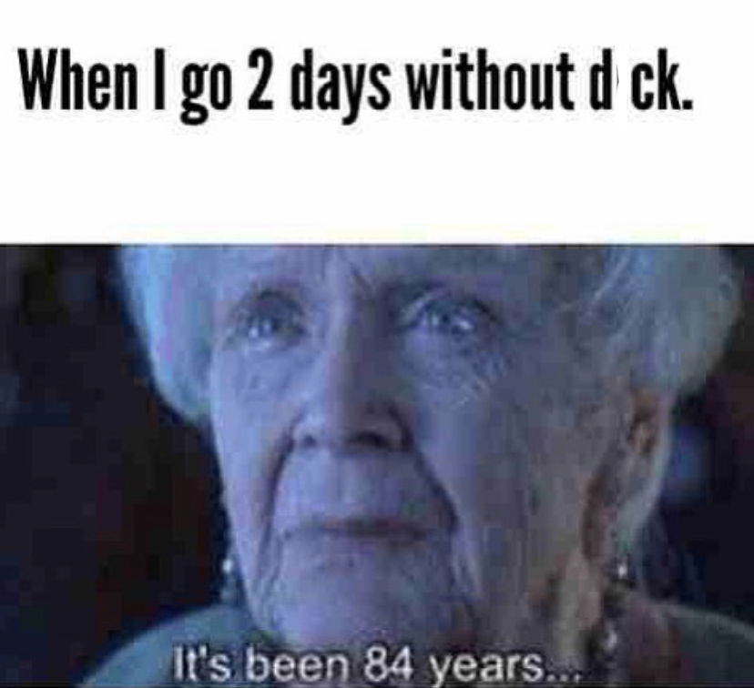 titanic meme - When I go 2 days without d ck. It's been 84 years...