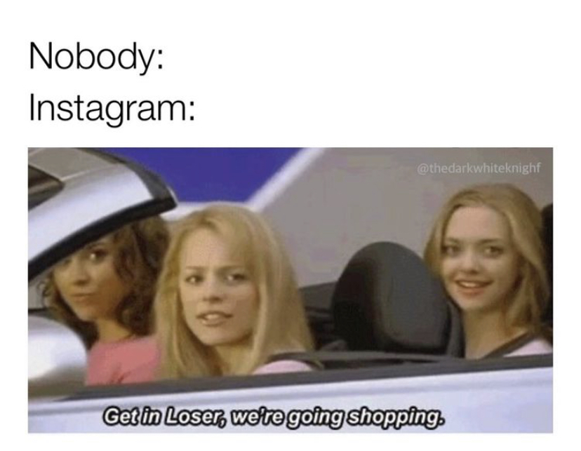 loser we re going shopping - Nobody Instagram Get in Loser, we're going shopping