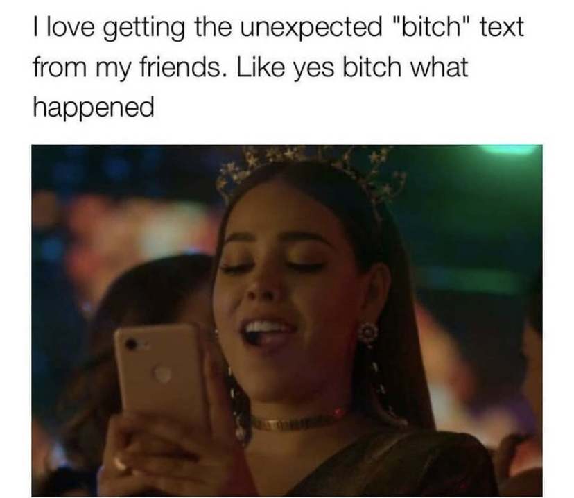photo caption - I love getting the unexpected "bitch" text from my friends. yes bitch what happened