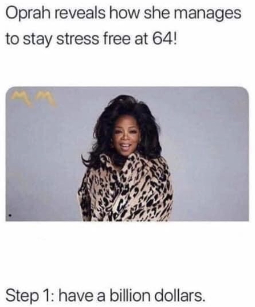 oprah stress free - Oprah reveals how she manages to stay stress free at 64! Step 1 have a billion dollars.