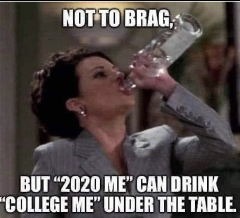 2020 drinking memes - Not To Brag, But 2020 Me" Can Drink "College Me" Under The Table.