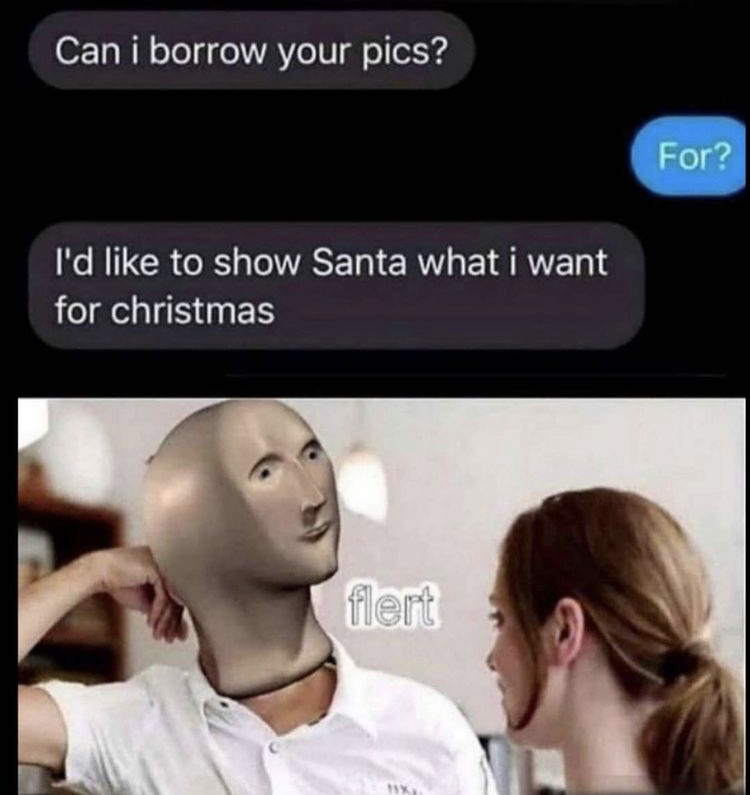 flert meme - Can i borrow your pics? For? I'd to show Santa what i want for christmas flert