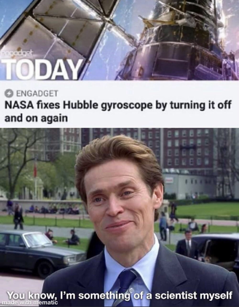 i m something of a scientist myself meme - Today Engadget Nasa fixes Hubble gyroscope by turning it off and on again You know, I'm something of a scientist myself made with mematic