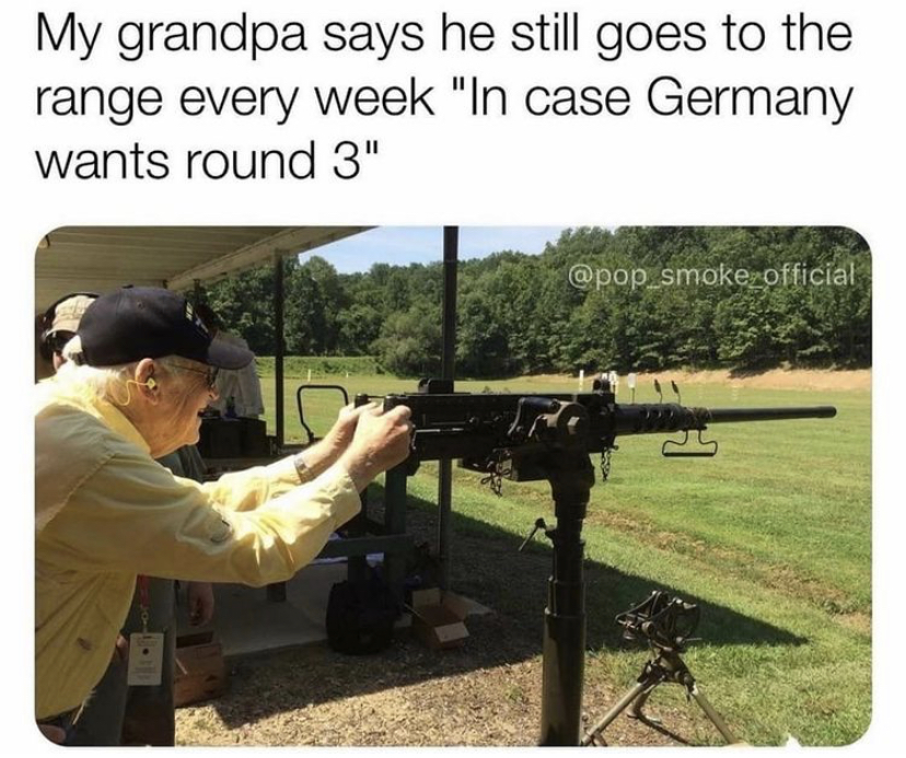 case germany wants round 3 - My grandpa says he still goes to the range every week "In case Germany wants round 3" official