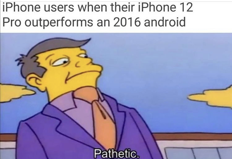 memes characters 2019 - iPhone users when their iPhone 12 Pro outperforms an 2016 android Pathetic.